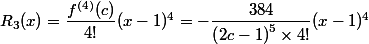 R_3(x)=\dfrac{f^{(4)} (c)}{ 4!}(x-1)^4=-\dfrac{384}{\left(2 c-1\right)^{5}\times4!}(x-1)^4